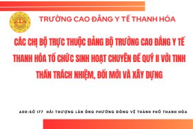 CÁC CHI BỘ TRỰC THUỘC ĐẢNG BỘ TRƯỜNG CAO ĐẲNG Y TẾ THANH HÓA TỔ CHỨC SINH HOẠT CHUYÊN ĐỀ QUÝ II VỚI TINH THẦN TRÁCH NHIỆM, ĐỔI MỚI VÀ XÂY DỰNG